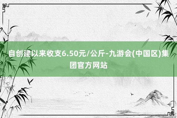 自创建以来收支6.50元/公斤-九游会(中国区)集团官方网站