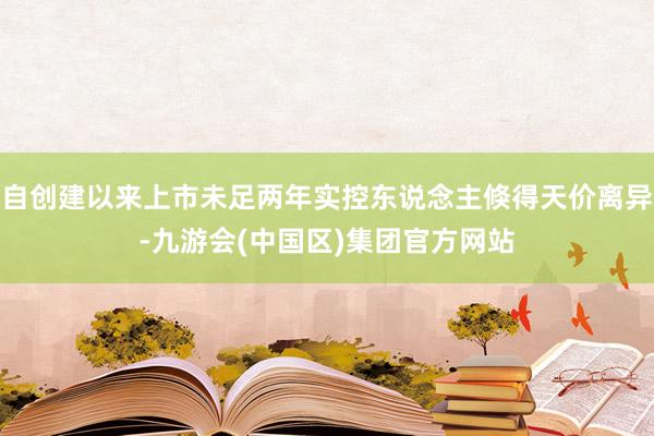 自创建以来上市未足两年实控东说念主倏得天价离异-九游会(中国区)集团官方网站