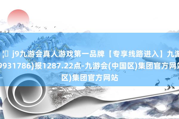 🦄j9九游会真人游戏第一品牌【专享线路进入】九游会J9931786)报1287.22点-九游会(中国区)集团官方网站