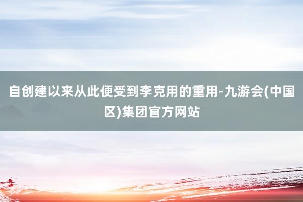 自创建以来从此便受到李克用的重用-九游会(中国区)集团官方网站