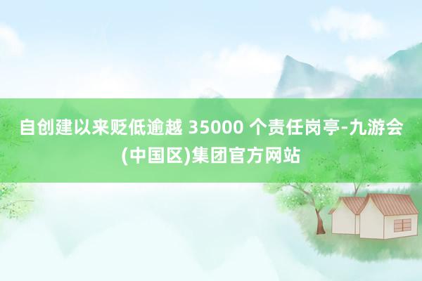 自创建以来贬低逾越 35000 个责任岗亭-九游会(中国区)集团官方网站